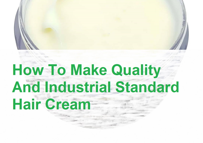 How To Make Quality And Industrial Standard Hair Cream
